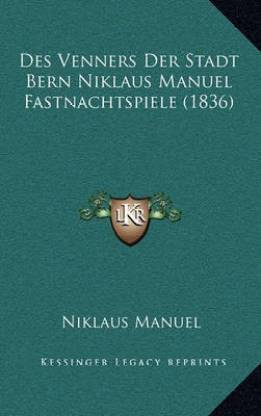 Des Venners Der Stadt Bern Niklaus Manuel Fastnachtspiele (1836)