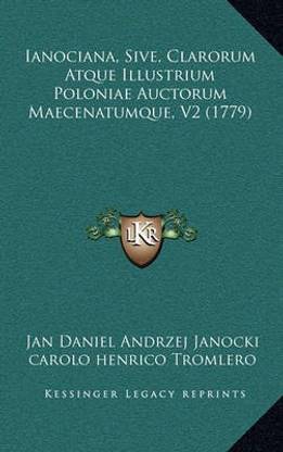 Ianociana, Sive, Clarorum Atque Illustrium Poloniae Auctorum Maecenatumque, V2 (1779)