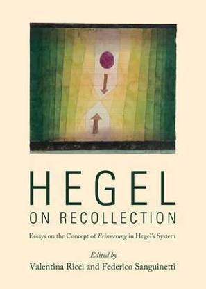 Hegel on Recollection: Essays on the Concept of Erinnerung in Hegel S System