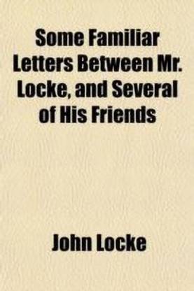 Some Familiar Letters Between Mr. Locke, and Several of His Friends