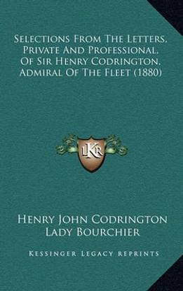Selections From The Letters, Private And Professional, Of Sir Henry Codrington, Admiral Of The Fleet (1880)