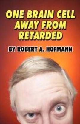 One Brain Cell Away from Retarded