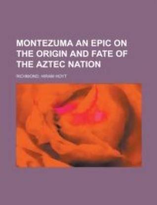 Montezuma an Epic on the Origin and Fate of the Aztec Nation