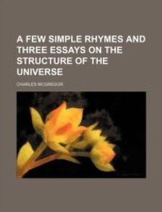 A Few Simple Rhymes and Three Essays on the Structure of the Universe