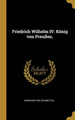 Friedrich Wilhelm IV. Koenig von Preussen.