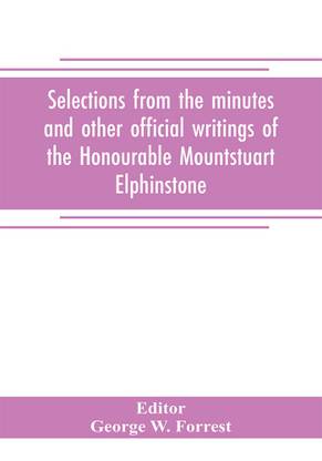 Selections from the minutes and other official writings of the Honourable Mountstuart Elphinstone