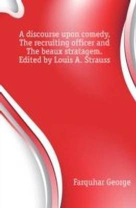 A Discourse Upon Comedy, the Recruiting Officer and the Beaux Stratagem. Edited by Louis A. Strauss