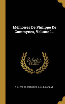 Memoires de Philippe de Commynes, Volume 1...