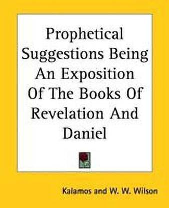 Prophetical Suggestions Being An Exposition Of The Books Of Revelation And Daniel