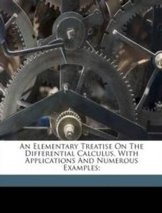 An Elementary Treatise on the Differential Calculus, with Applications and Numerous Examples;