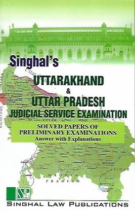 Singhal's Uttarakhand And Uttar Pradesh Judicial Service Examination (Solved Papers Of Preliminary Examinations Answers With Explanations)