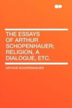 The Essays of Arthur Schopenhauer; Religion, a Dialogue, Etc.