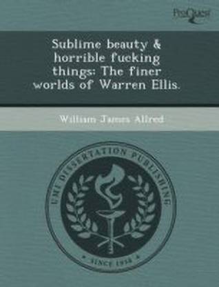 Sublime Beauty & Horrible Fucking Things: The Finer Worlds of Warren Ellis