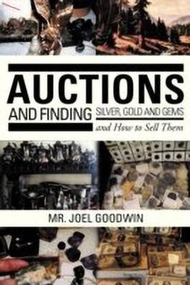 Auctions, and Finding Silver, Gold and Gems and How to Sell Them