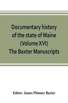 Documentary history of the state of Maine (Volume XVI) The Baxter Manuscripts
