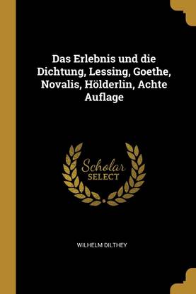 Das Erlebnis und die Dichtung, Lessing, Goethe, Novalis, Hoelderlin, Achte Auflage
