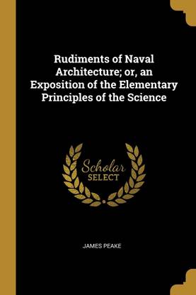 Rudiments of Naval Architecture; or, an Exposition of the Elementary Principles of the Science