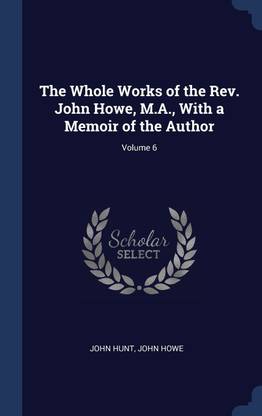 The Whole Works of the Rev. John Howe, M.A., With a Memoir of the Author; Volume 6