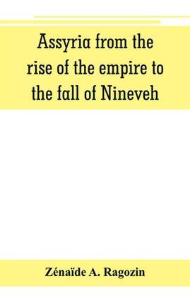 Assyria from the rise of the empire to the fall of Nineveh (continued from "The story of Chaldea.")