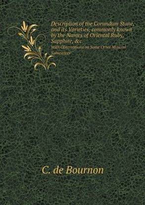 Description of the Corundum Stone, and its Varieties, commonly known by the Names of Oriental Ruby, Sapphire, &c With Observations on Some Other Mineral Substances