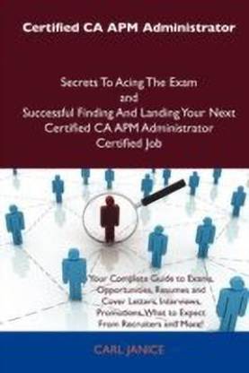 Certified CA APM Administrator Secrets to Acing the Exam and Successful Finding and Landing Your Next Certified CA APM Administrator Certified Job