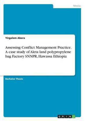 Assessing Conflict Management Practice. A case study of Aleta land polypropylene bag Factory SNNPR, Hawassa Ethiopia