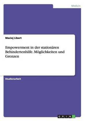 Empowerment in der stationaeren Behindertenhilfe. Moeglichkeiten und Grenzen
