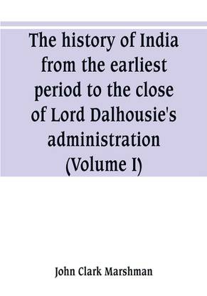 The history of India, from the earliest period to the close of Lord Dalhousie's administration (Volume I)