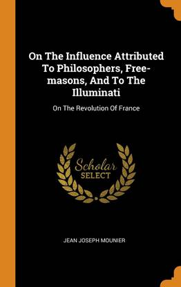 On the Influence Attributed to Philosophers, Free-Masons, and to the Illuminati