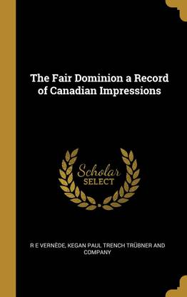 The Fair Dominion a Record of Canadian Impressions