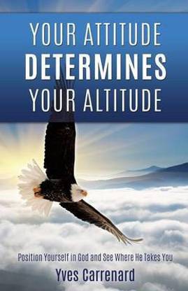 Your Attitude Determines Your Altitude