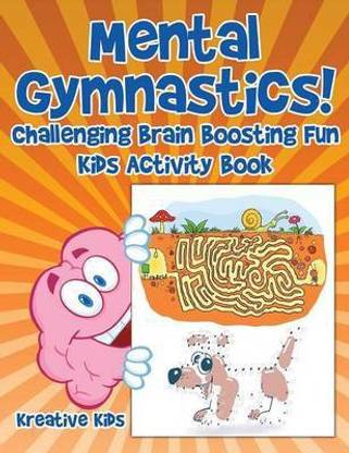 Mental Gymnastics! Challenging Brain Boosting Fun Kids Activity Book