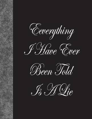 Everything I Have Ever Been Told Is A Lie