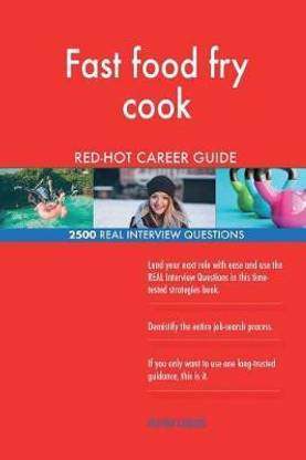 Fast food fry cook RED-HOT Career Guide; 2500 REAL Interview Questions