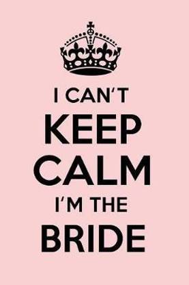 I Can't Keep Calm I'm the Bride