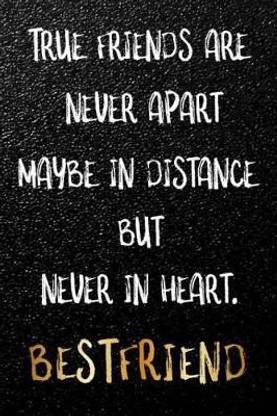 True Friends Are Never Apart Maybe In Distance But Never In Heart