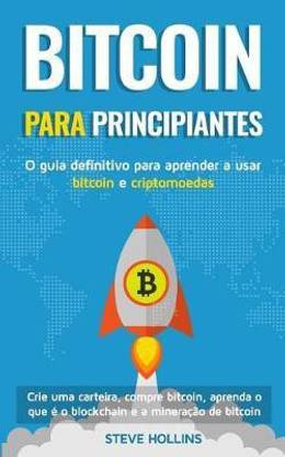 Bitcoin para iniciantes - O guia definitivo para aprender a usar bitcoin e criptomoedas. Crie uma carteira, compre bitcoin, aprenda o que e o blockchain e a mineracao de bitcoin