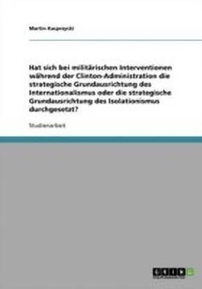 Militaerischen Interventionen waehrend der Clinton-Administration. Internationalismus oder Isolationismus?