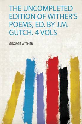The Uncompleted Edition of Wither's Poems, Ed. by J.M. Gutch. 4 Vols