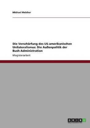 Die Verschaerfung des US-amerikanischen Unilateralismus
