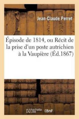 Episode de 1814, Ou Recit de la Prise d'Un Poste Autrichien A La Vaupiere