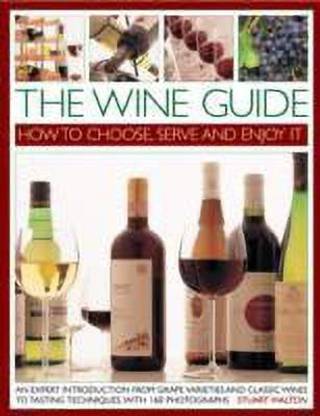 The Wine Guide: How to Choose, Serve and Enjoy it