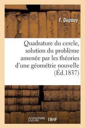 Quadrature Du Cercle, Solution Du Probleme Amenee Par Les Theories d'Une Geometrie Nouvelle