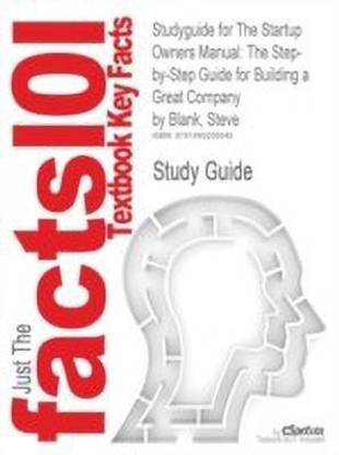 Studyguide for the Startup Owners Manual  - The Step-By-Step Guide for Building a Great Company by Blank, Steve, ISBN 9870984999309