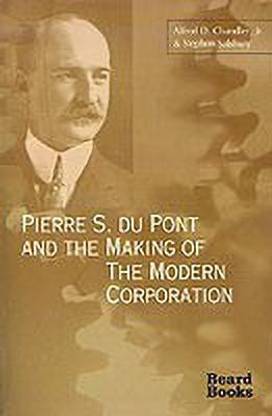Pierre S. Du Pont and the Making of the Modern Corporation