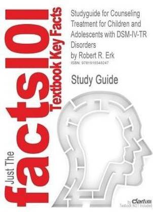 Studyguide for Counseling Treatment for Children and Adolescents with Dsm-IV-Tr Disorders by Erk, Robert R., ISBN 9780132302623