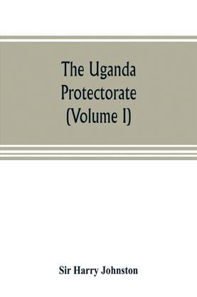 The Uganda protectorate (Volume I)