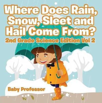 Where Does Rain, Snow, Sleet and Hail Come From? 2nd Grade Science Edition Vol 2
