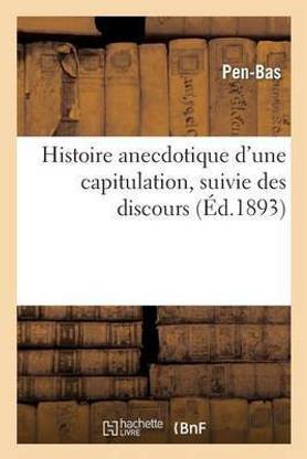 Histoire Anecdotique d'Une Capitulation, Suivie Des Discours Qui Devaient Etre Prononces A Rennes