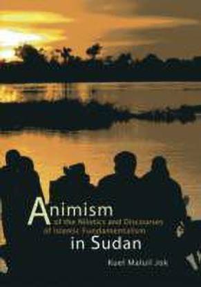 Animism of the Nilotics and Discourses of Islamic Fundamentalism in Sudan
